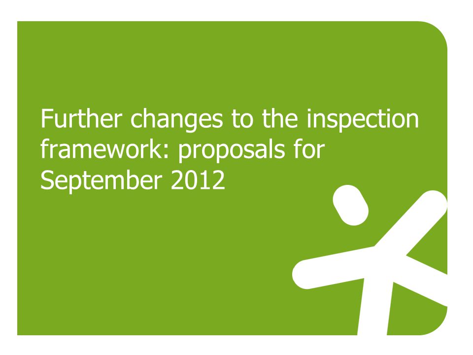Further changes to the inspection framework: proposals for September 2012