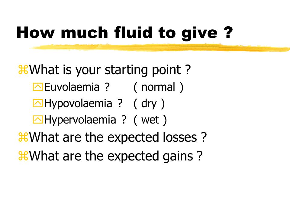 How much fluid to give . zWhat is your starting point .