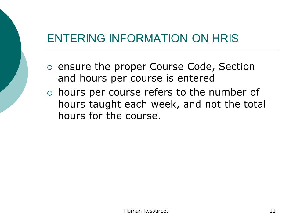 ENTERING INFORMATION ON HRIS ensure the proper Course Code, Section and hours per course is entered hours per course refers to the number of hours taught each week, and not the total hours for the course.