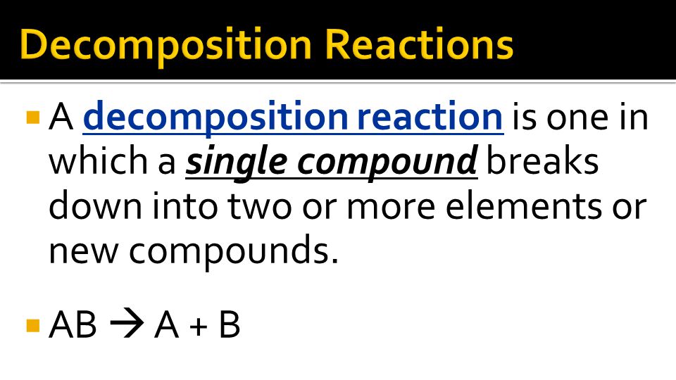 A decomposition reaction is one in which a single compound breaks down into two or more elements or new compounds.