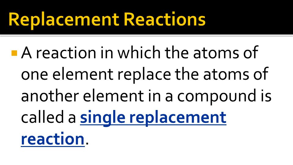 A reaction in which the atoms of one element replace the atoms of another element in a compound is called a single replacement reaction.