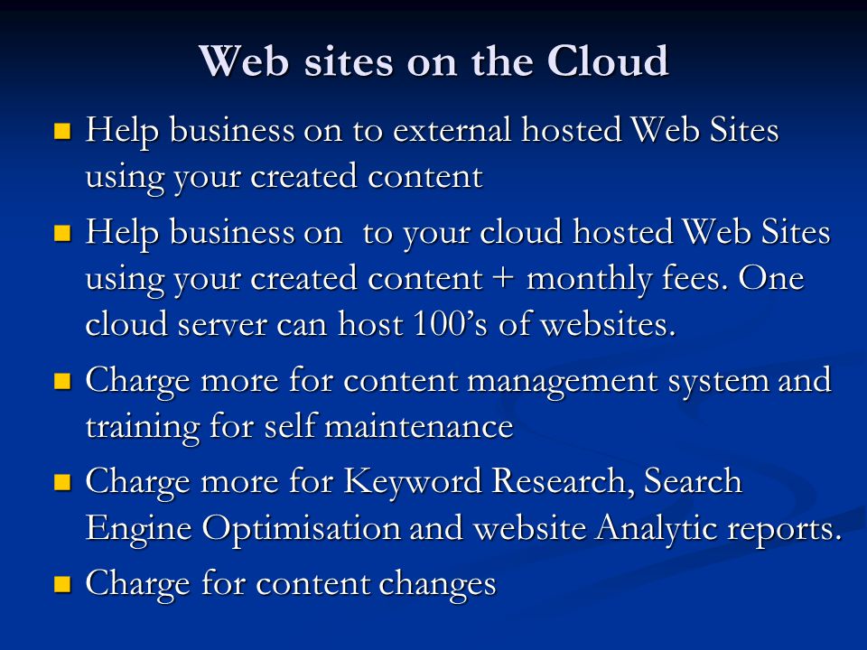Web sites on the Cloud Help business on to external hosted Web Sites using your created content Help business on to external hosted Web Sites using your created content Help business on to your cloud hosted Web Sites using your created content + monthly fees.