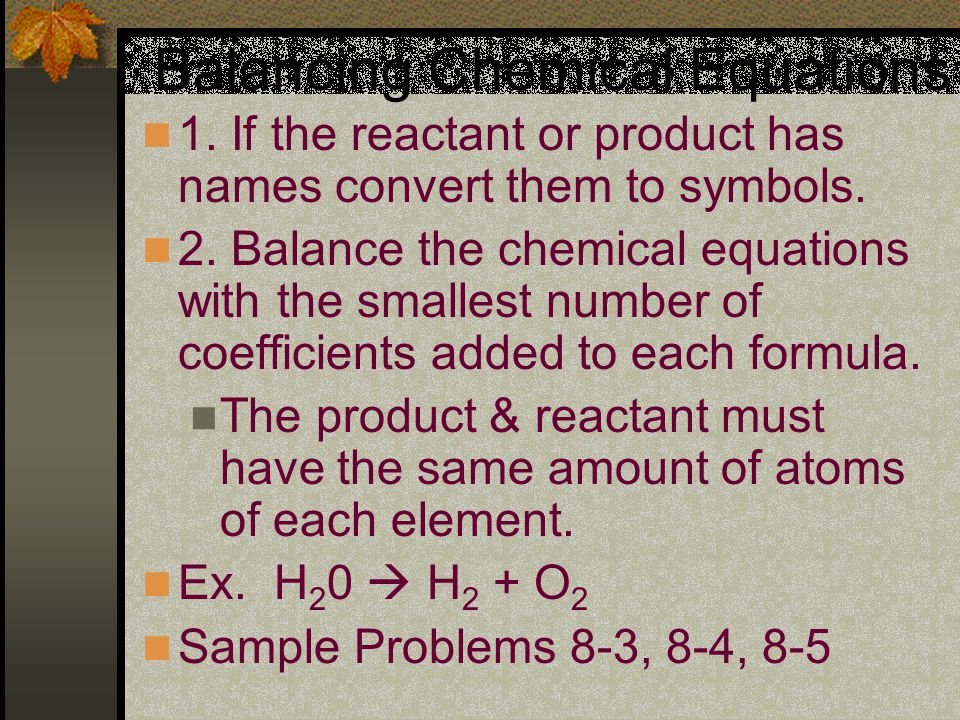 Balancing Chemical Equations 1. If the reactant or product has names convert them to symbols.