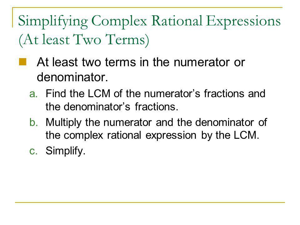 Simplifying Complex Rational Expressions (At least Two Terms) At least two terms in the numerator or denominator.