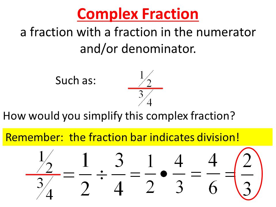 Complex Fraction a fraction with a fraction in the numerator and/or denominator.