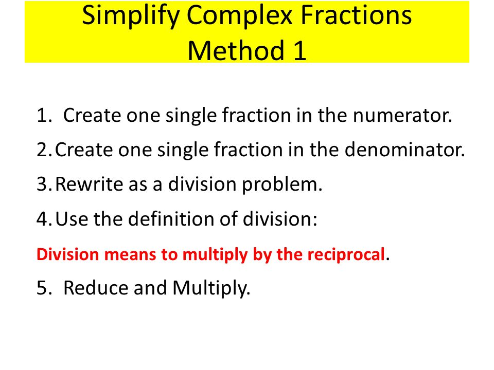 Simplify Complex Fractions Method 1 1. Create one single fraction in the numerator.