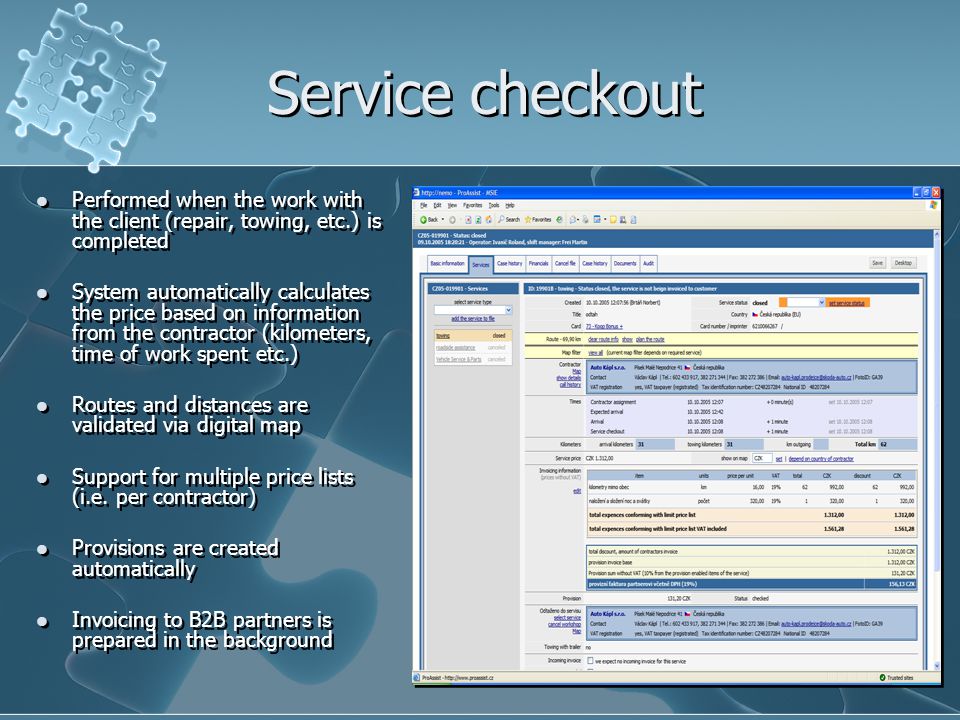 Service checkout Performed when the work with the client (repair, towing, etc.) is completed System automatically calculates the price based on information from the contractor (kilometers, time of work spent etc.) Routes and distances are validated via digital map Support for multiple price lists (i.e.