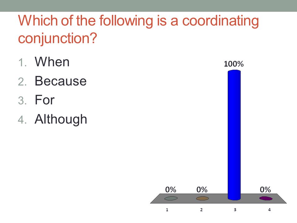 Which of the following is a coordinating conjunction 1. When 2. Because 3. For 4. Although