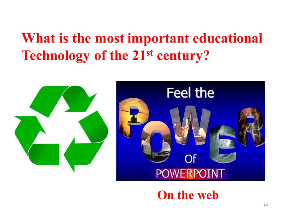 16 What is the most important educational Technology of the 21 st century On the web