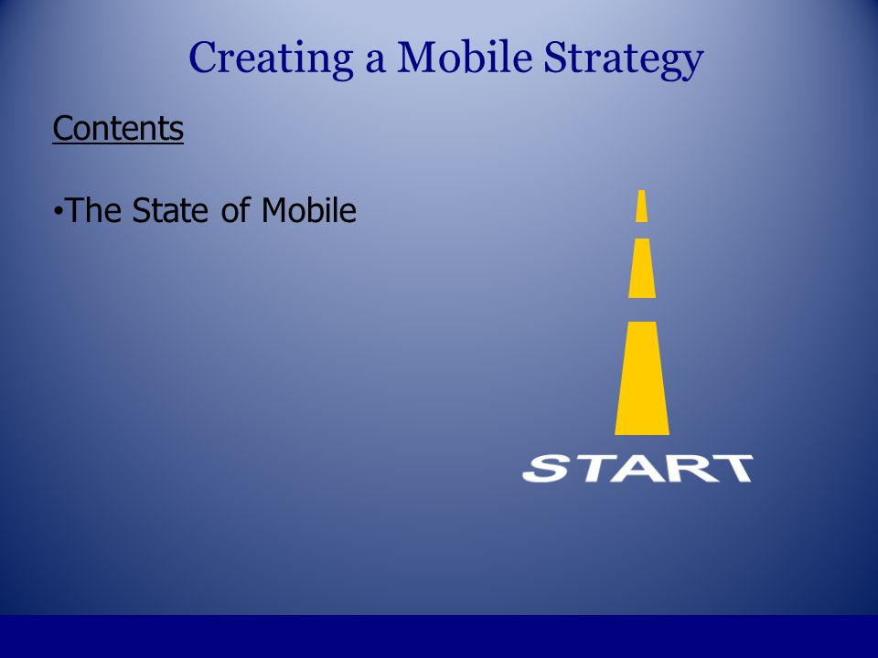 Contents The State of Mobile Creating a Mobile Strategy