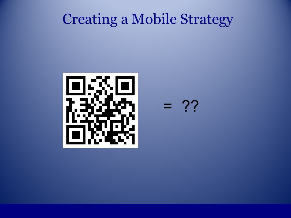 Creating a Mobile Strategy =