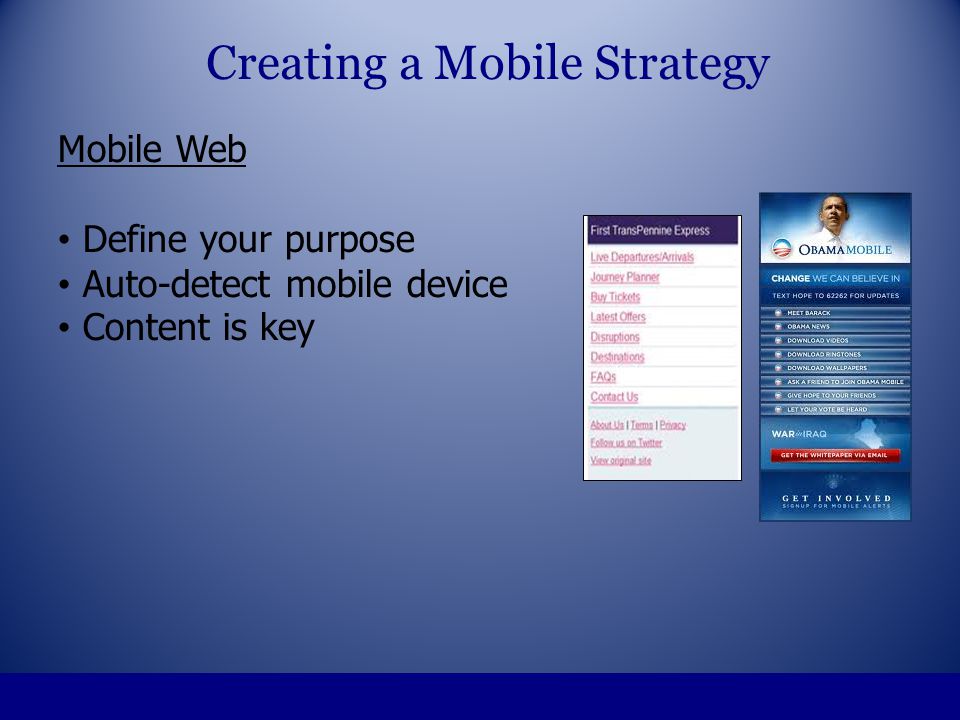 Mobile Web Define your purpose Auto-detect mobile device Content is key Creating a Mobile Strategy