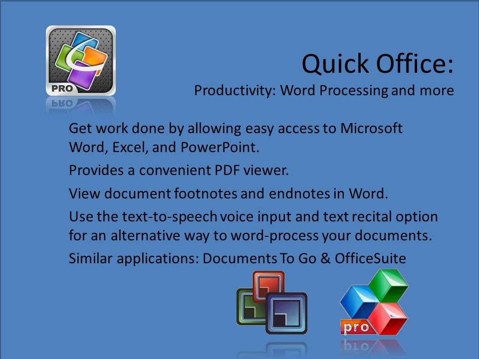 Quick Office: Productivity: Word Processing and more Get work done by allowing easy access to Microsoft Word, Excel, and PowerPoint.