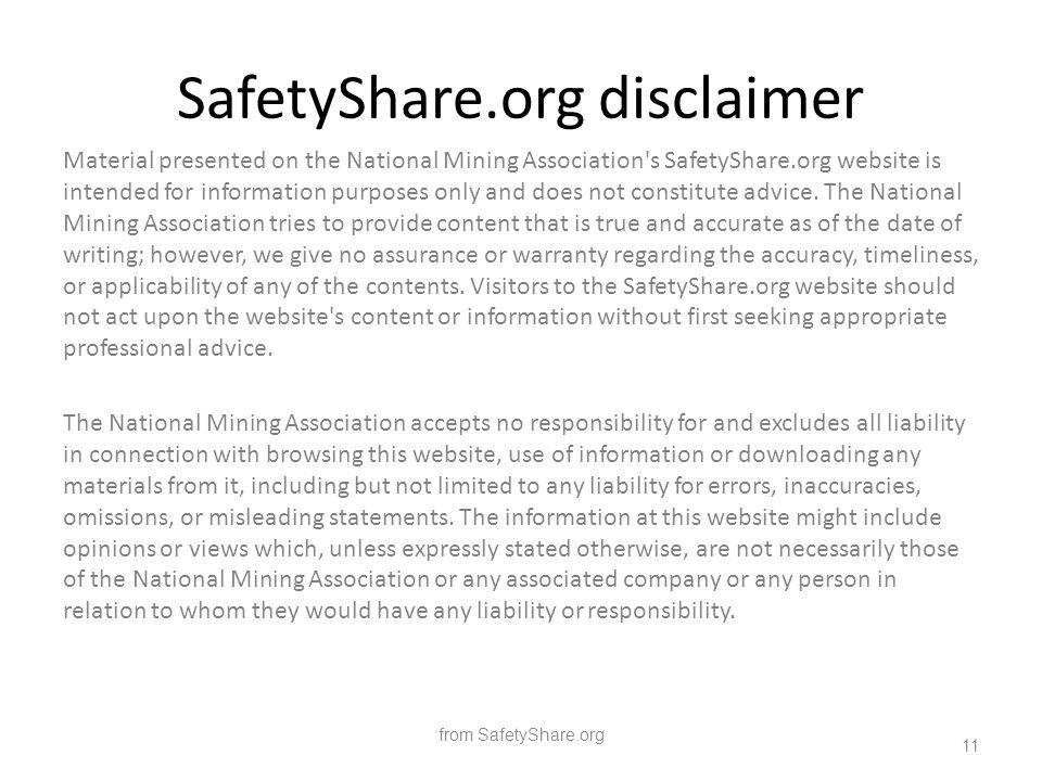 SafetyShare.org disclaimer from SafetyShare.org 11 Material presented on the National Mining Association s SafetyShare.org website is intended for information purposes only and does not constitute advice.