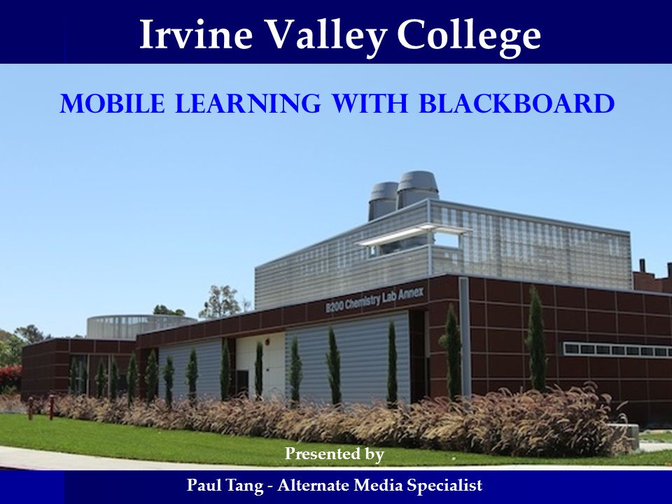 Irvine Valley College Mobile Learning WITH BLACKBOARD Presented by Paul Tang - Alternate Media Specialist