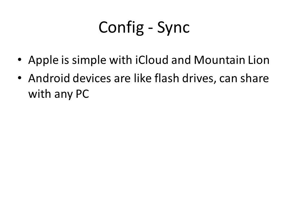 Config - Sync Apple is simple with iCloud and Mountain Lion Android devices are like flash drives, can share with any PC