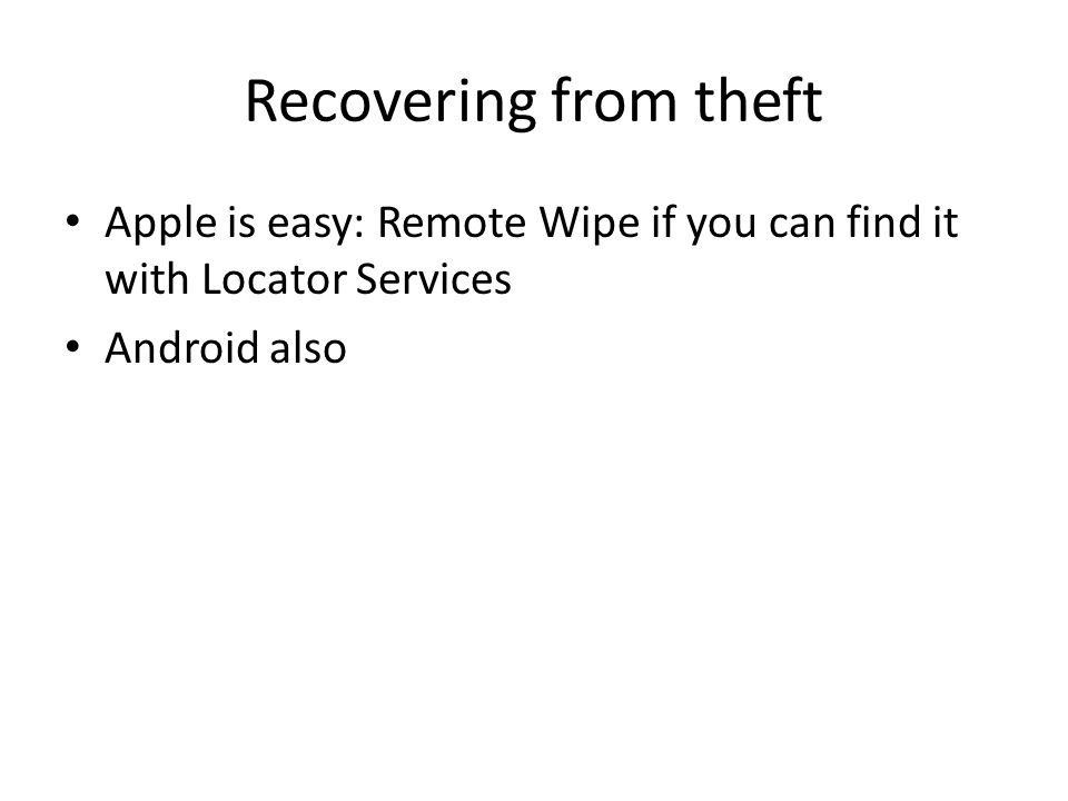 Recovering from theft Apple is easy: Remote Wipe if you can find it with Locator Services Android also