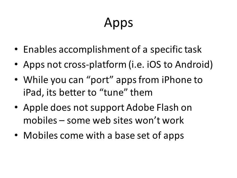 Apps Enables accomplishment of a specific task Apps not cross-platform (i.e.