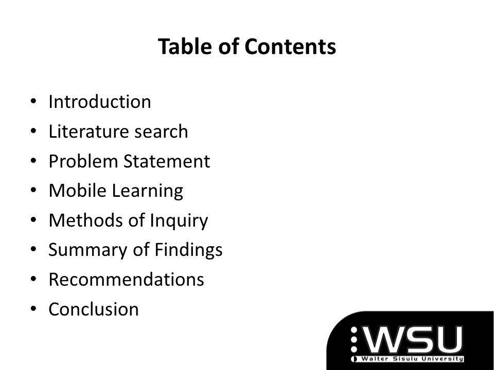 Table of Contents Introduction Literature search Problem Statement Mobile Learning Methods of Inquiry Summary of Findings Recommendations Conclusion