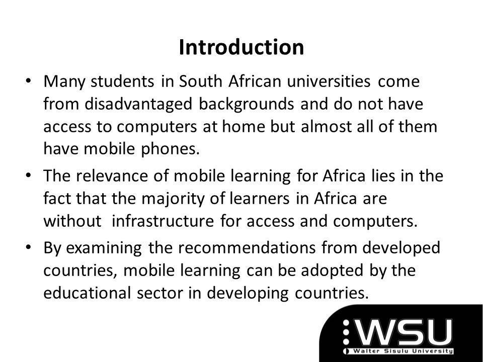 Introduction Many students in South African universities come from disadvantaged backgrounds and do not have access to computers at home but almost all of them have mobile phones.