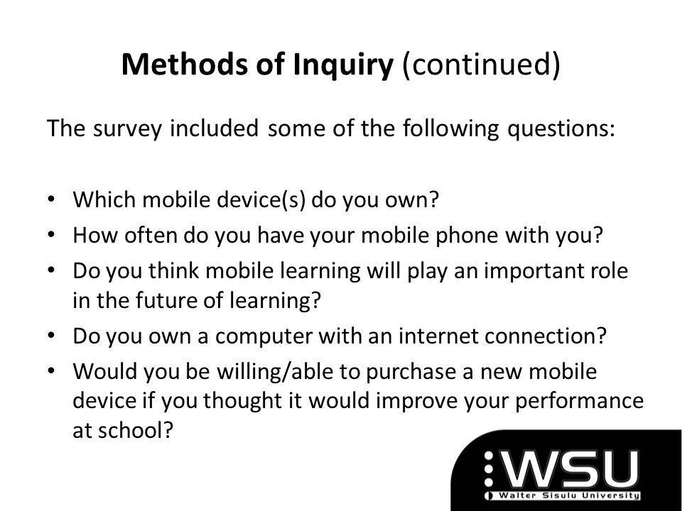 Methods of Inquiry (continued) The survey included some of the following questions: Which mobile device(s) do you own.