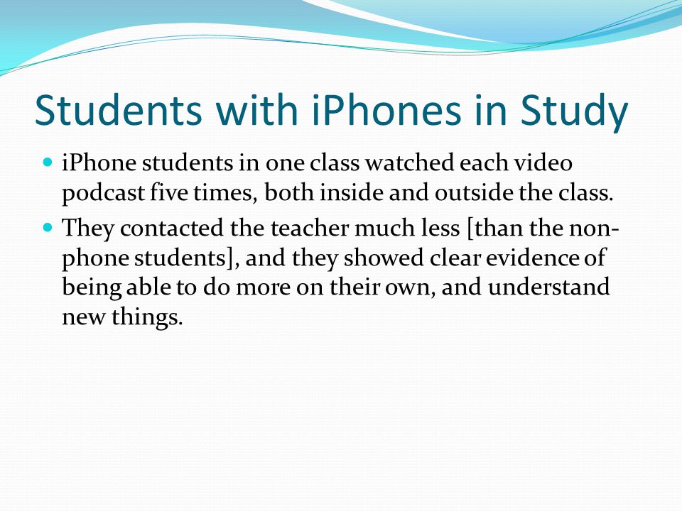 Students with iPhones in Study iPhone students in one class watched each video podcast five times, both inside and outside the class.