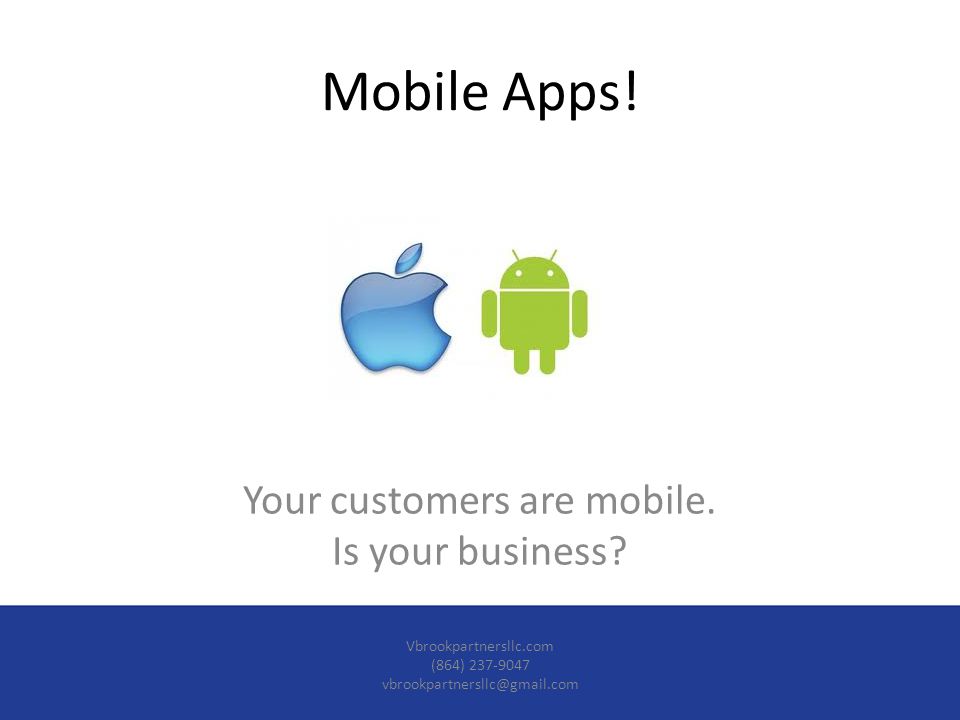 Mobile Apps. Your customers are mobile. Is your business.