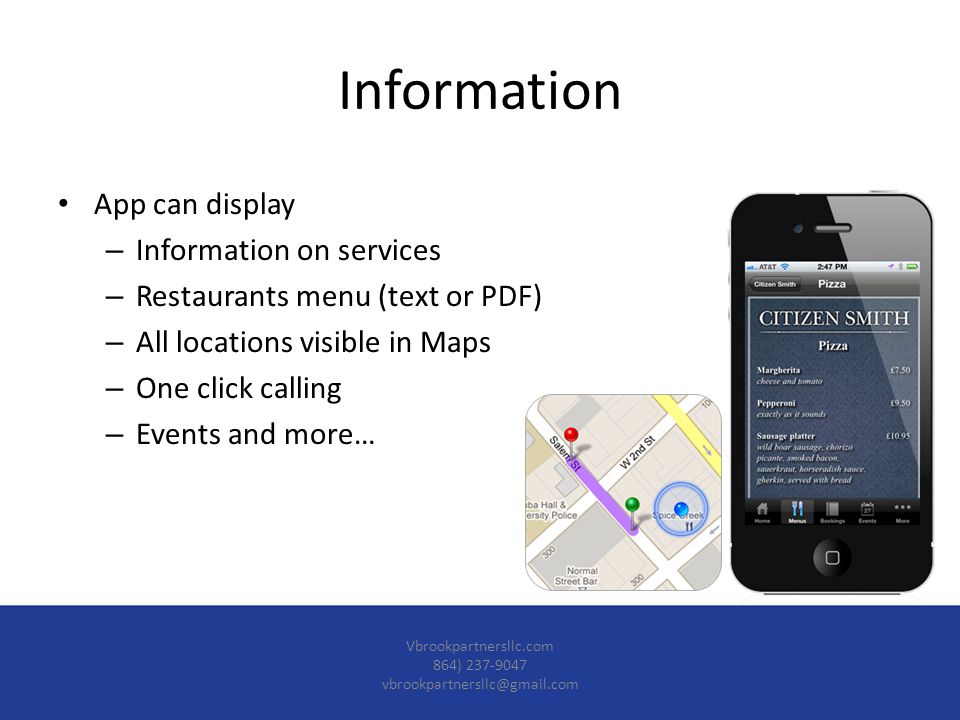 Information App can display – Information on services – Restaurants menu (text or PDF) – All locations visible in Maps – One click calling – Events and more… Vbrookpartnersllc.com 864)