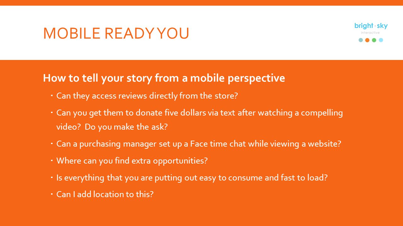 MOBILE READY YOU How to tell your story from a mobile perspective Can they access reviews directly from the store.
