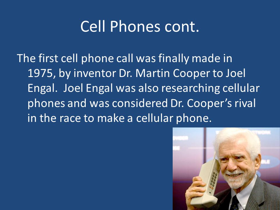 Cell Phones cont. The first cell phone call was finally made in 1975, by inventor Dr.