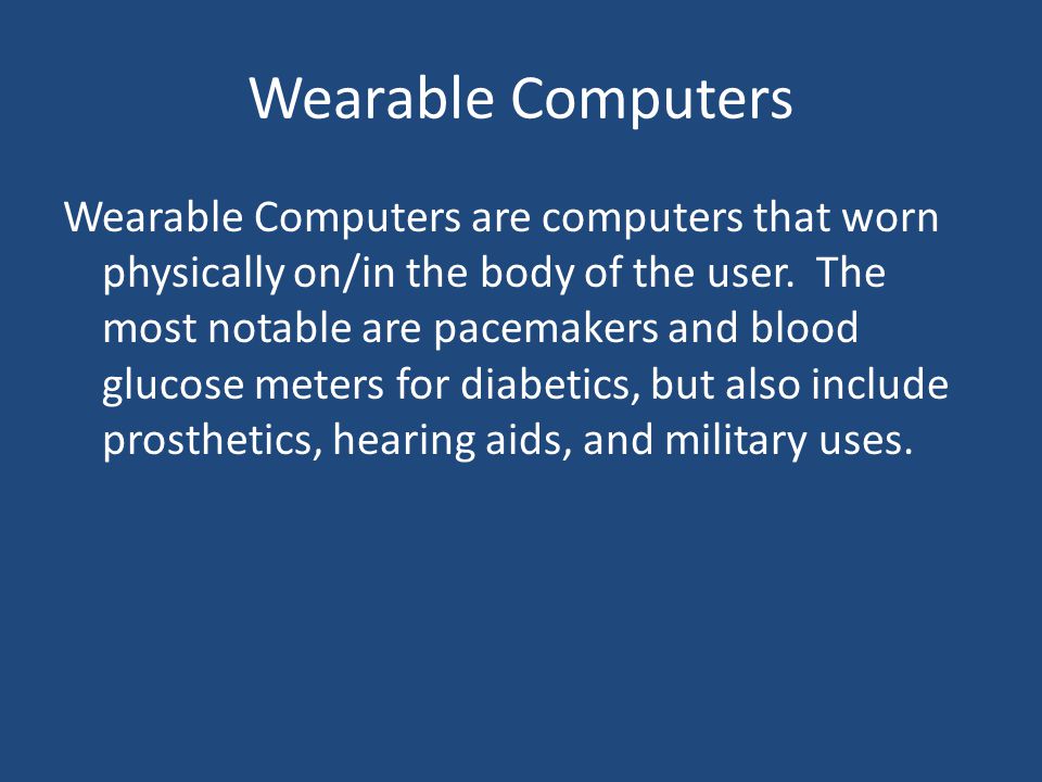 Wearable Computers Wearable Computers are computers that worn physically on/in the body of the user.
