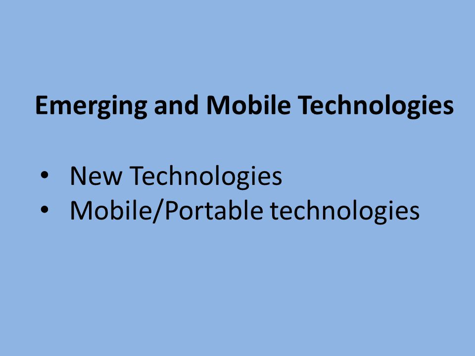 Emerging and Mobile Technologies New Technologies Mobile/Portable technologies