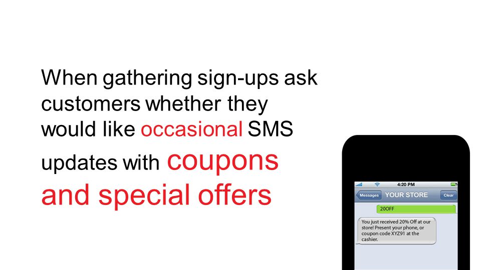When gathering sign-ups ask customers whether they would like occasional SMS updates with coupons and special offers