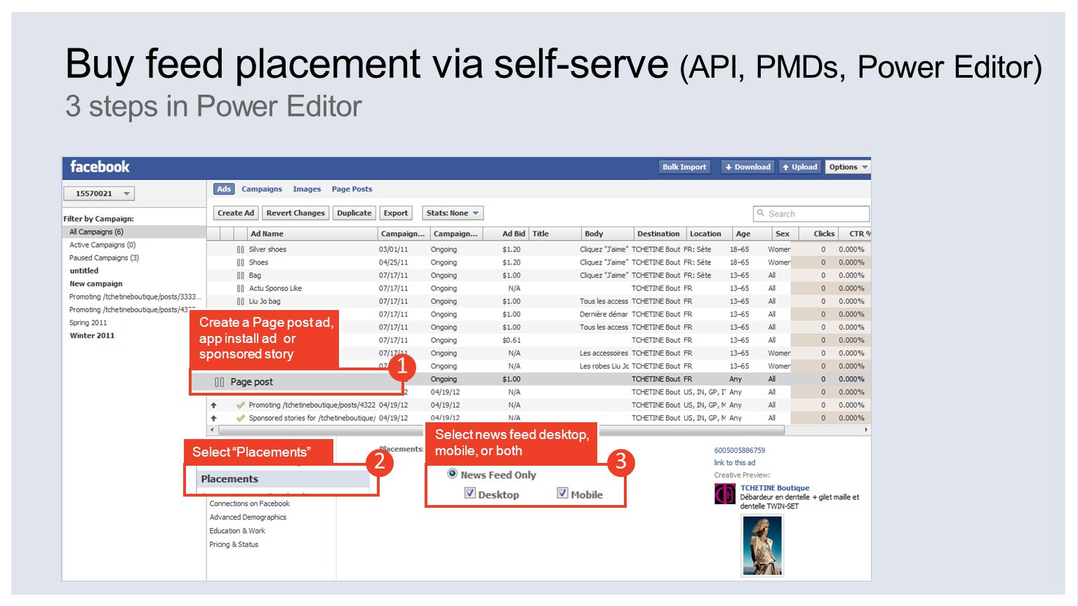 Buy feed placement via self-serve (API, PMDs, Power Editor) 3 steps in Power Editor Create a Page post ad, app install ad or sponsored story 1 Select Placements 2 Select news feed desktop, mobile, or both 3