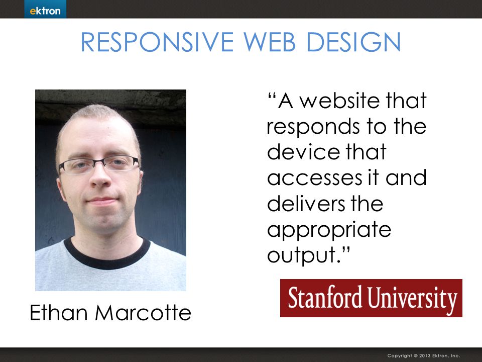 RESPONSIVE WEB DESIGN A website that responds to the device that accesses it and delivers the appropriate output.