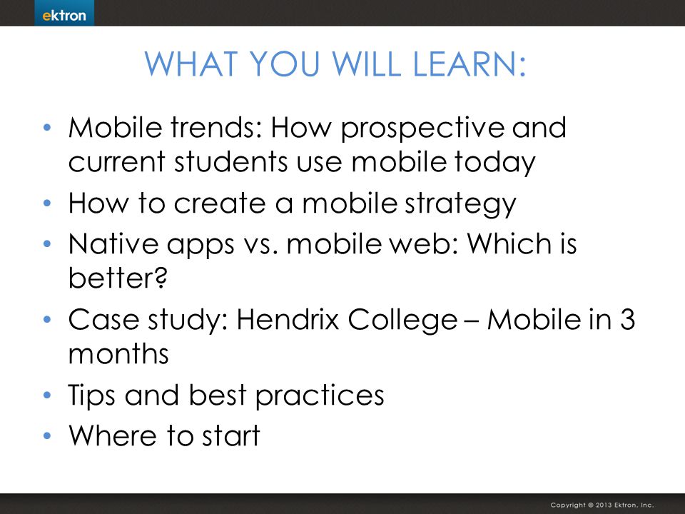 WHAT YOU WILL LEARN: Mobile trends: How prospective and current students use mobile today How to create a mobile strategy Native apps vs.