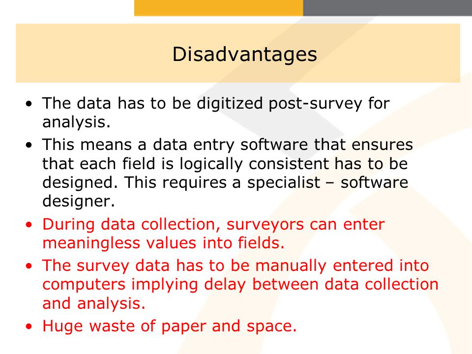 Disadvantages The data has to be digitized post-survey for analysis.