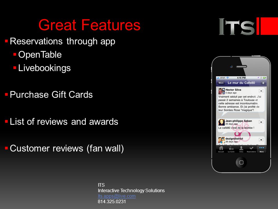 Great Features Reservations through app OpenTable Livebookings Purchase Gift Cards List of reviews and awards Customer reviews (fan wall) ITS Interactive Technology Solutions