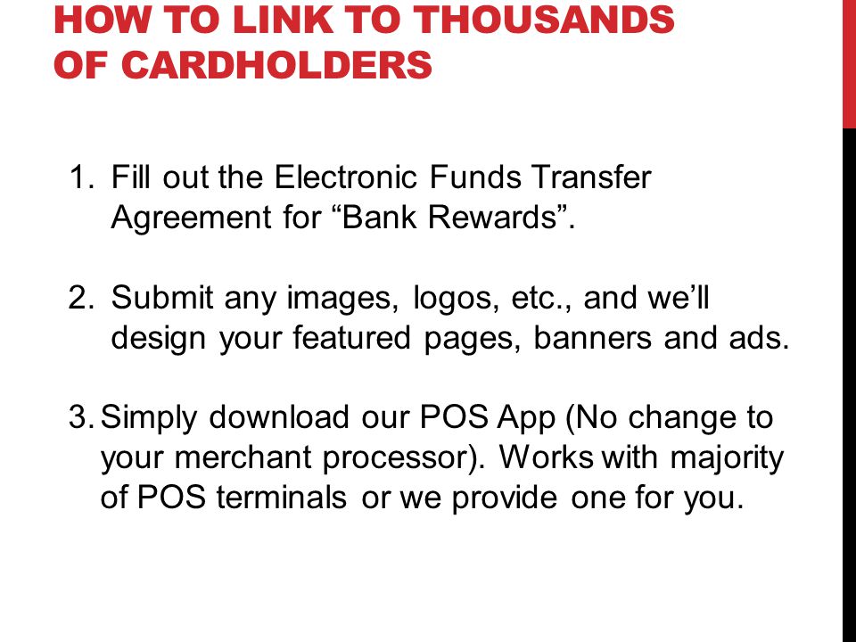 HOW TO LINK TO THOUSANDS OF CARDHOLDERS 1.Fill out the Electronic Funds Transfer Agreement for Bank Rewards.