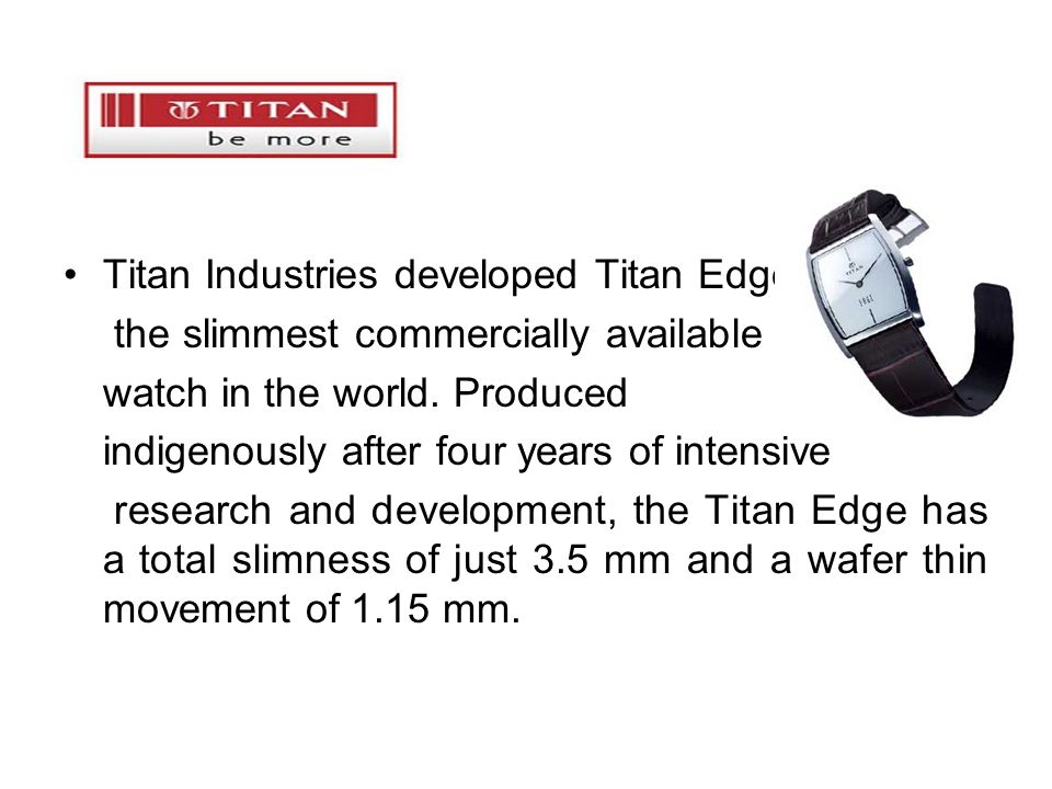 Titan Industries developed Titan Edge, the slimmest commercially available watch in the world.
