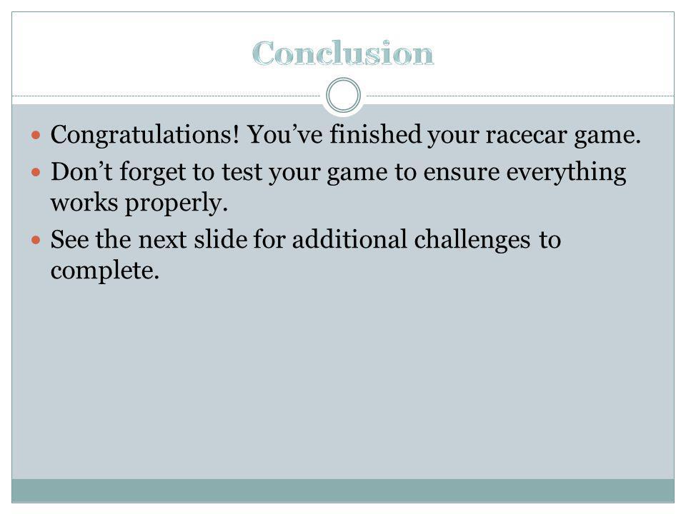 Congratulations. Youve finished your racecar game.