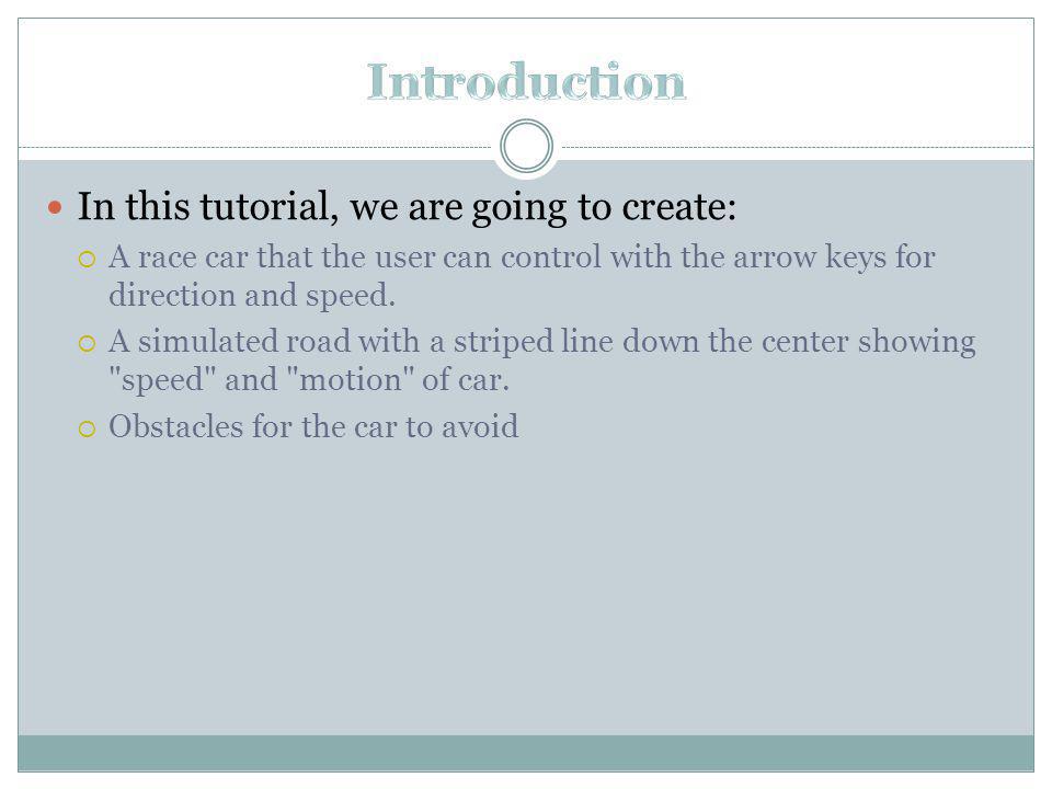 In this tutorial, we are going to create: A race car that the user can control with the arrow keys for direction and speed.