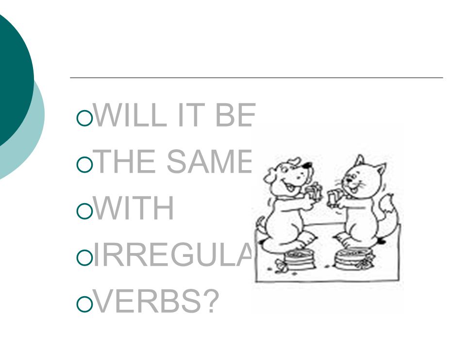 WILL IT BE THE SAME WITH IRREGULAR VERBS