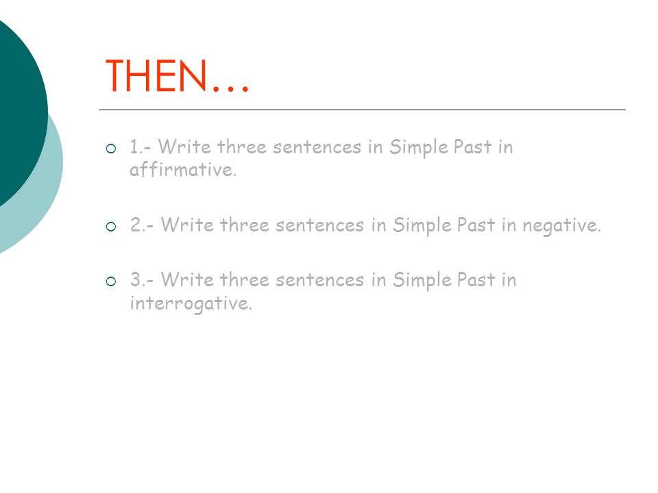THEN… 1.- Write three sentences in Simple Past in affirmative.