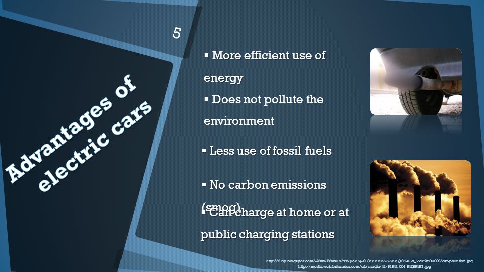 No carbon emissions (smog) No carbon emissions (smog) Can charge at home or at public charging stations Can charge at home or at public charging stations Less use of fossil fuels Less use of fossil fuels More efficient use of energy More efficient use of energy Does not pollute the environment     5