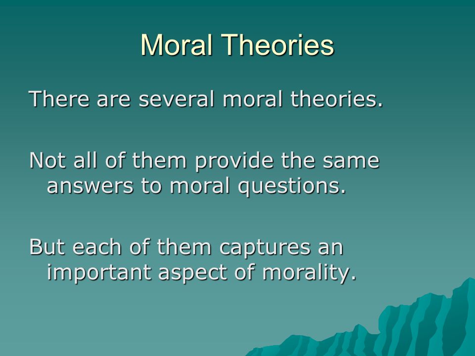 Moral Theories There are several moral theories.