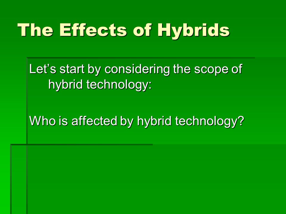 The Effects of Hybrids Lets start by considering the scope of hybrid technology: Who is affected by hybrid technology