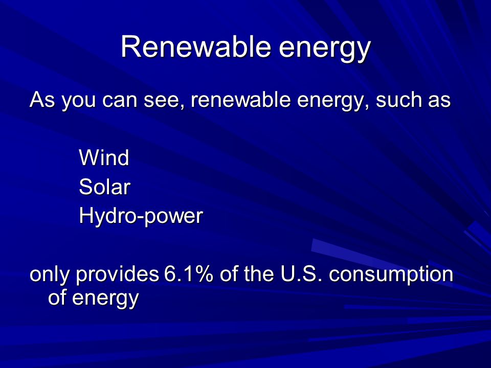 Renewable energy As you can see, renewable energy, such as WindSolarHydro-power only provides 6.1% of the U.S.