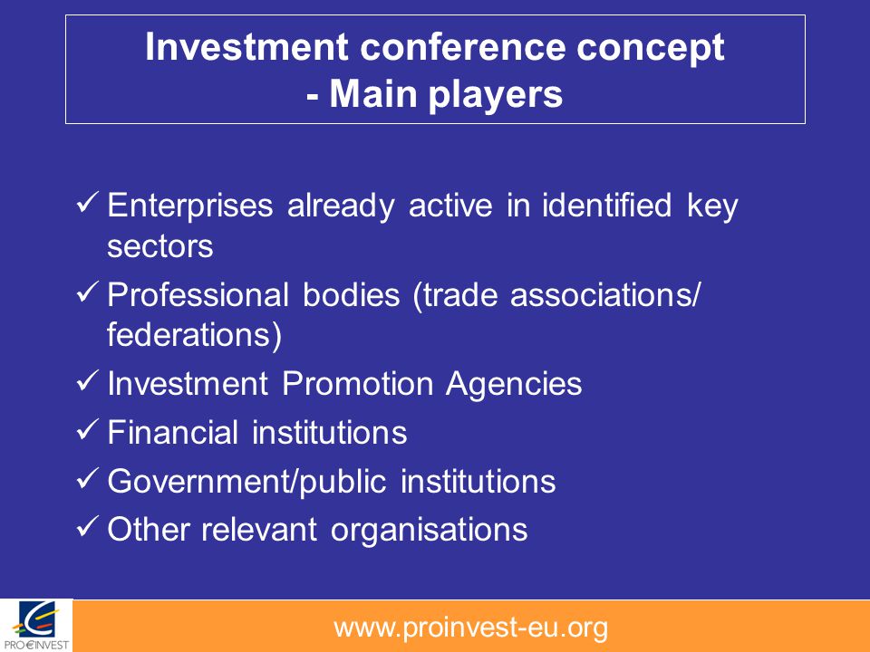Investment conference concept - Main players Enterprises already active in identified key sectors Professional bodies (trade associations/ federations) Investment Promotion Agencies Financial institutions Government/public institutions Other relevant organisations