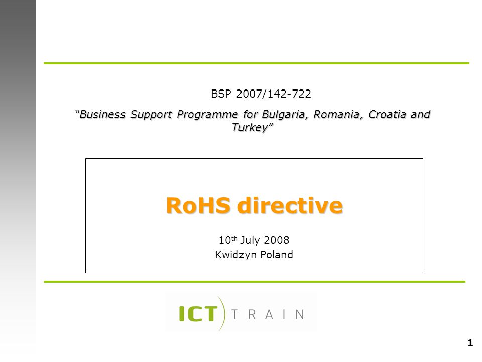 1 RoHS directive 10 th July 2008 Kwidzyn Poland Business Support Programme for Bulgaria, Romania, Croatia and TurkeyBusiness Support Programme for Bulgaria, Romania, Croatia and Turkey BSP 2007/